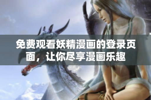 免费观看妖精漫画的登录页面，让你尽享漫画乐趣