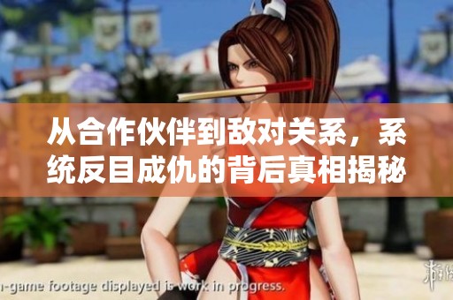 从合作伙伴到敌对关系，系统反目成仇的背后真相揭秘