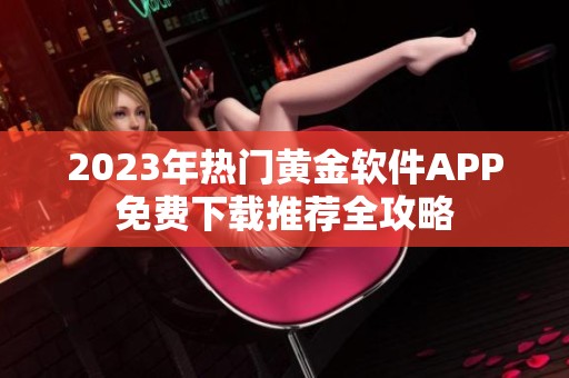 2023年热门黄金软件APP免费下载推荐全攻略