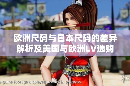 欧洲尺码与日本尺码的差异解析及美国与欧洲LV选购指南