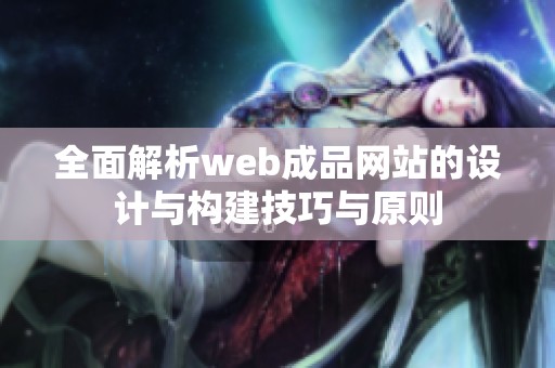 全面解析web成品网站的设计与构建技巧与原则
