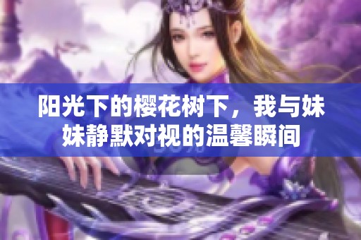阳光下的樱花树下，我与妹妹静默对视的温馨瞬间