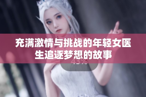 充满激情与挑战的年轻女医生追逐梦想的故事