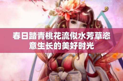 春日踏青桃花流似水芳草恣意生长的美好时光