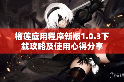 榴莲应用程序新版1.0.3下载攻略及使用心得分享