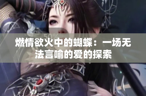燃情欲火中的蝴蝶：一场无法言喻的爱的探索