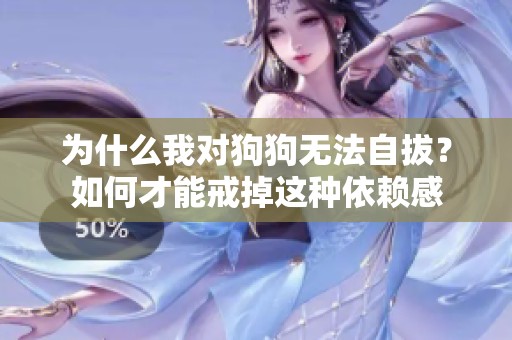 为什么我对狗狗无法自拔？如何才能戒掉这种依赖感