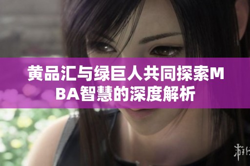 黄品汇与绿巨人共同探索MBA智慧的深度解析