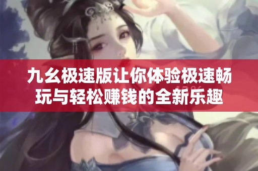 九幺极速版让你体验极速畅玩与轻松赚钱的全新乐趣