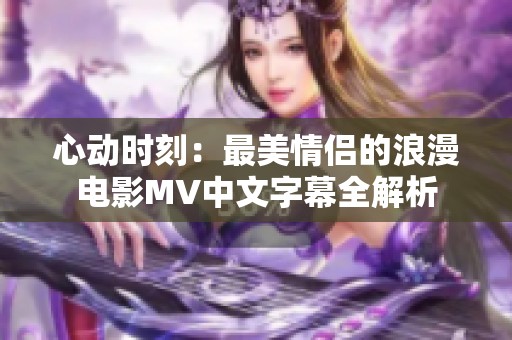 心动时刻：最美情侣的浪漫电影MV中文字幕全解析