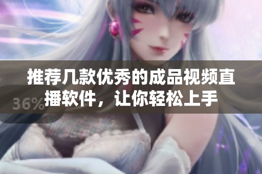 推荐几款优秀的成品视频直播软件，让你轻松上手