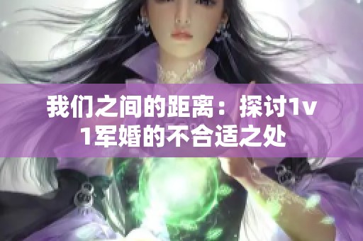 我们之间的距离：探讨1v1军婚的不合适之处