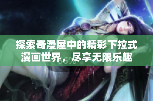 探索奇漫屋中的精彩下拉式漫画世界，尽享无限乐趣