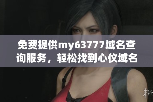 免费提供my63777域名查询服务，轻松找到心仪域名
