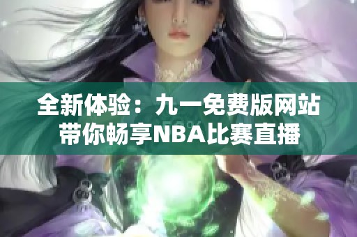 全新体验：九一免费版网站带你畅享NBA比赛直播