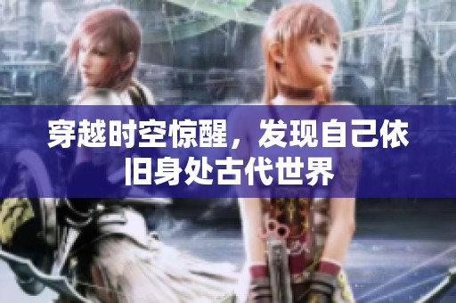 穿越时空惊醒，发现自己依旧身处古代世界