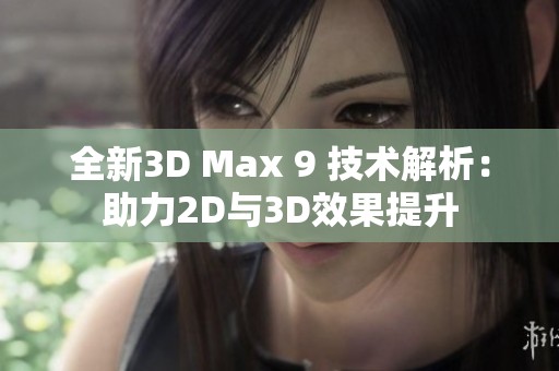 全新3D Max 9 技术解析：助力2D与3D效果提升