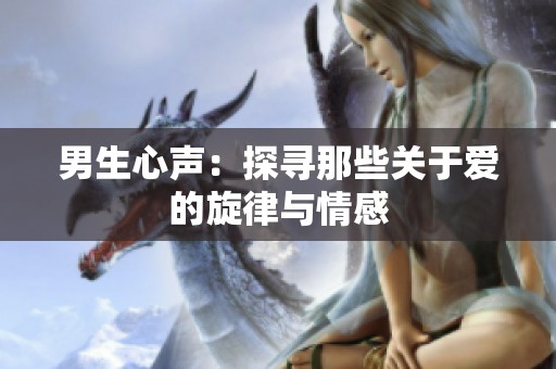 男生心声：探寻那些关于爱的旋律与情感