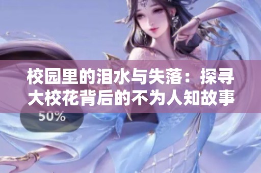 校园里的泪水与失落：探寻大校花背后的不为人知故事