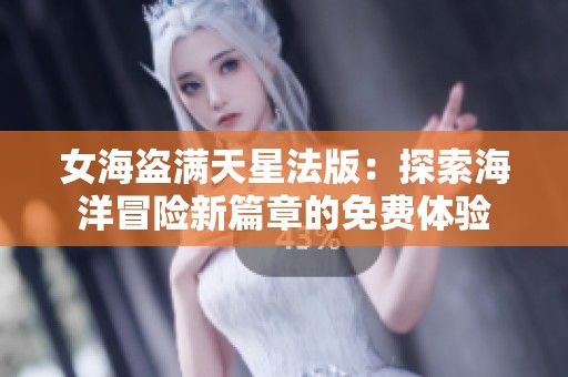 女海盗满天星法版：探索海洋冒险新篇章的免费体验