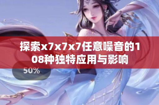 探索x7x7x7任意噪音的108种独特应用与影响