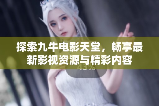 探索九牛电影天堂，畅享最新影视资源与精彩内容