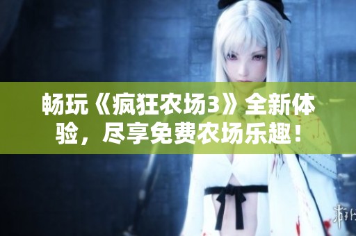 畅玩《疯狂农场3》全新体验，尽享免费农场乐趣！