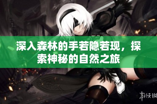 深入森林的手若隐若现，探索神秘的自然之旅