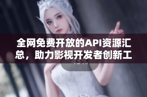 全网免费开放的API资源汇总，助力影视开发者创新工具