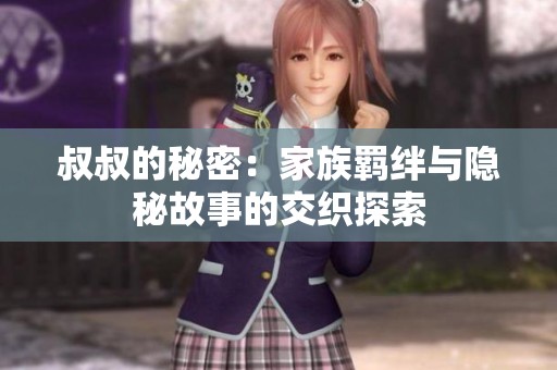 叔叔的秘密：家族羁绊与隐秘故事的交织探索
