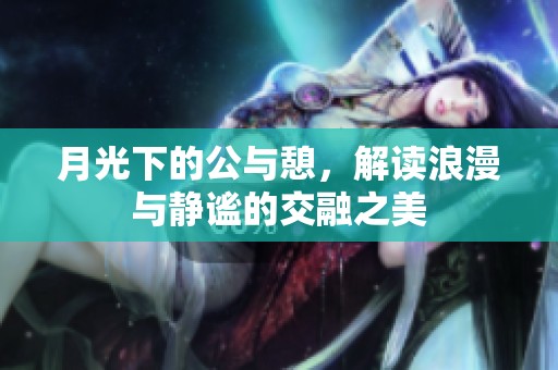 月光下的公与憩，解读浪漫与静谧的交融之美