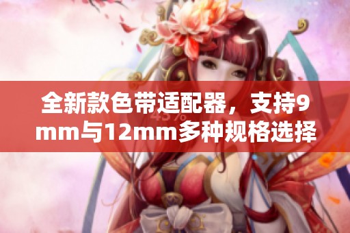 全新款色带适配器，支持9mm与12mm多种规格选择