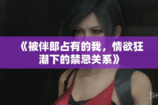 《被伴郎占有的我，情欲狂潮下的禁忌关系》