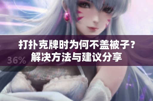 打扑克牌时为何不盖被子？解决方法与建议分享