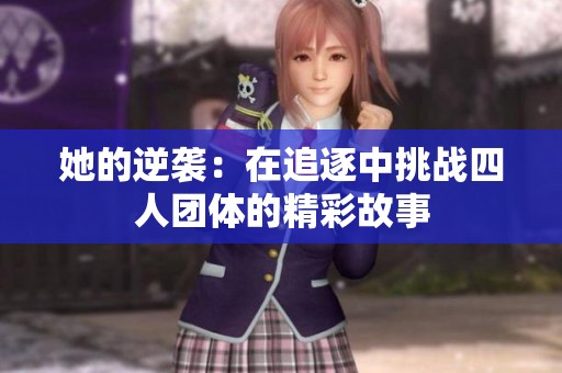 她的逆袭：在追逐中挑战四人团体的精彩故事