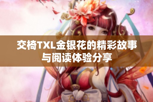 交椅TXL金银花的精彩故事与阅读体验分享