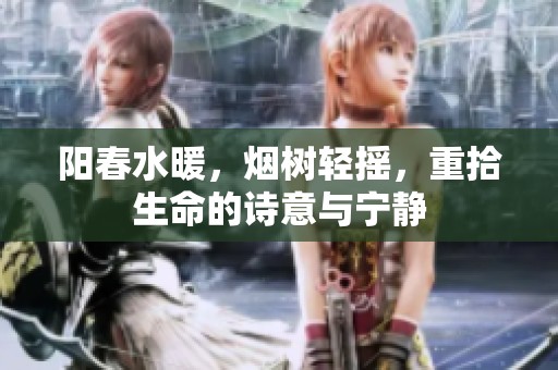 阳春水暖，烟树轻摇，重拾生命的诗意与宁静