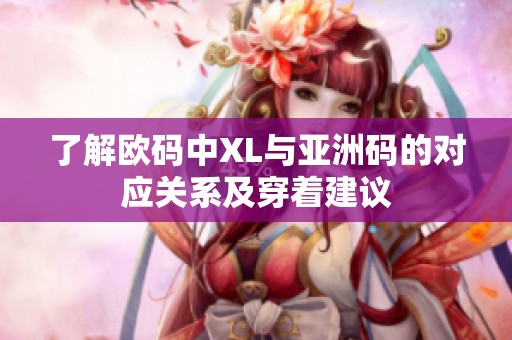 了解欧码中XL与亚洲码的对应关系及穿着建议
