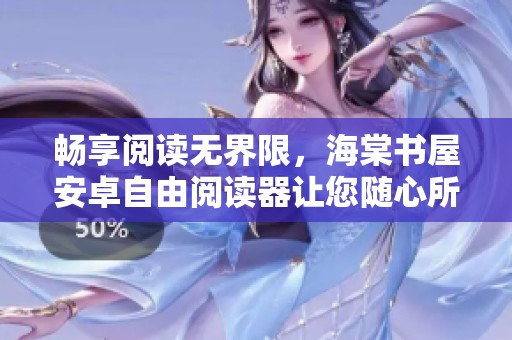 畅享阅读无界限，海棠书屋安卓自由阅读器让您随心所欲