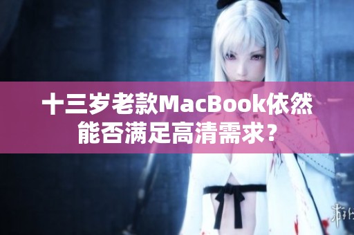 十三岁老款MacBook依然能否满足高清需求？