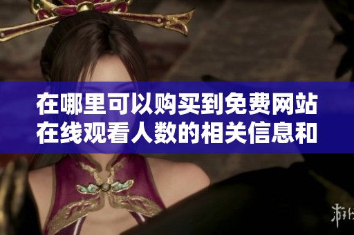 在哪里可以购买到免费网站在线观看人数的相关信息和资源？