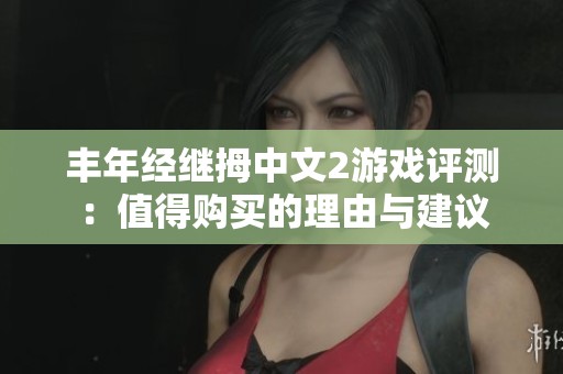 丰年经继拇中文2游戏评测：值得购买的理由与建议
