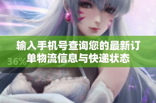 输入手机号查询您的最新订单物流信息与快递状态