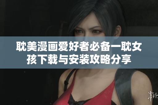 耽美漫画爱好者必备一耽女孩下载与安装攻略分享