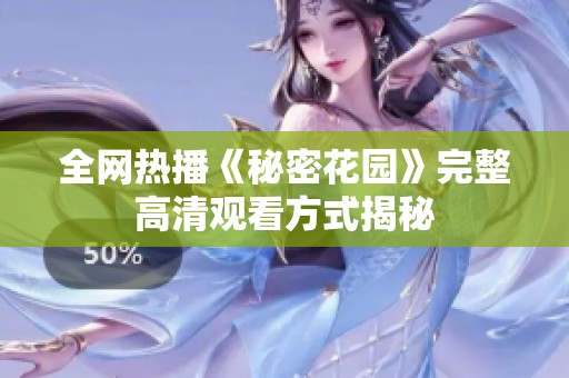 全网热播《秘密花园》完整高清观看方式揭秘