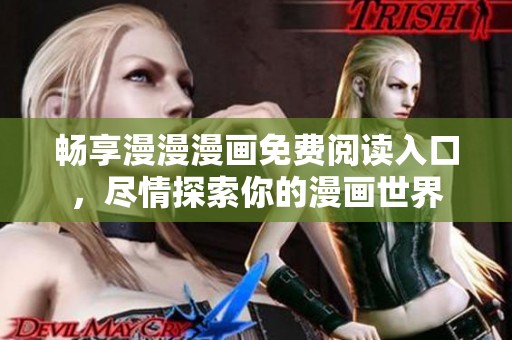 畅享漫漫漫画免费阅读入口，尽情探索你的漫画世界