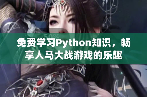 免费学习Python知识，畅享人马大战游戏的乐趣