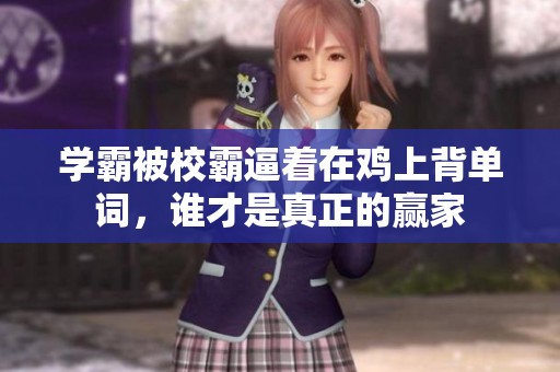 学霸被校霸逼着在鸡上背单词，谁才是真正的赢家