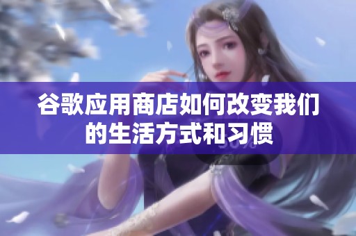 谷歌应用商店如何改变我们的生活方式和习惯