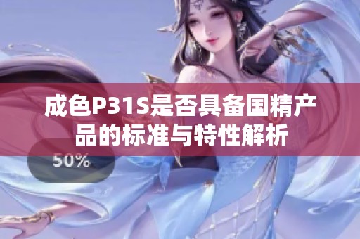 成色P31S是否具备国精产品的标准与特性解析